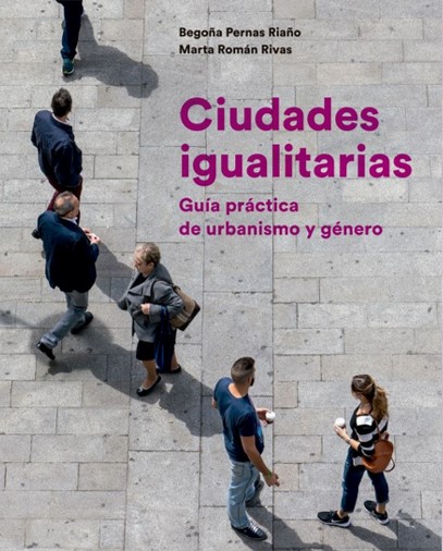 Ciudades igualitarias - Guiá práctica de urbanismo y género